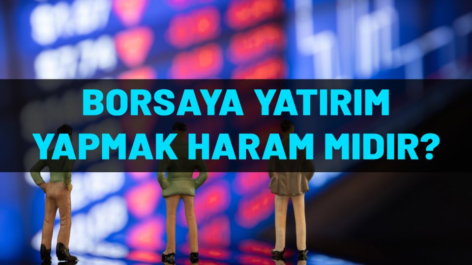Borsa haram mı? Borsaya yatırım yapmak haram mıdır?