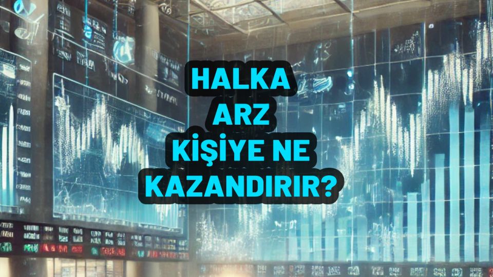 Halka arz kişiye ne kazandırır? Halka arz kar getirir mi?