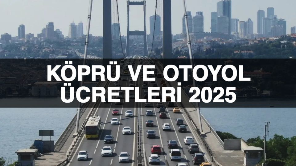 Köprü ve otoyol ücretleri 2025 ne kadar? 15 Temmuz, Fatih Sultan Mehmet, Kuzey Marmara kaç TL?